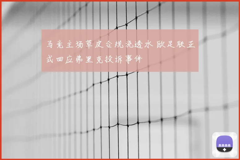马竞主场草皮合规浇透水 欧足联正式回应弗里克投诉事件