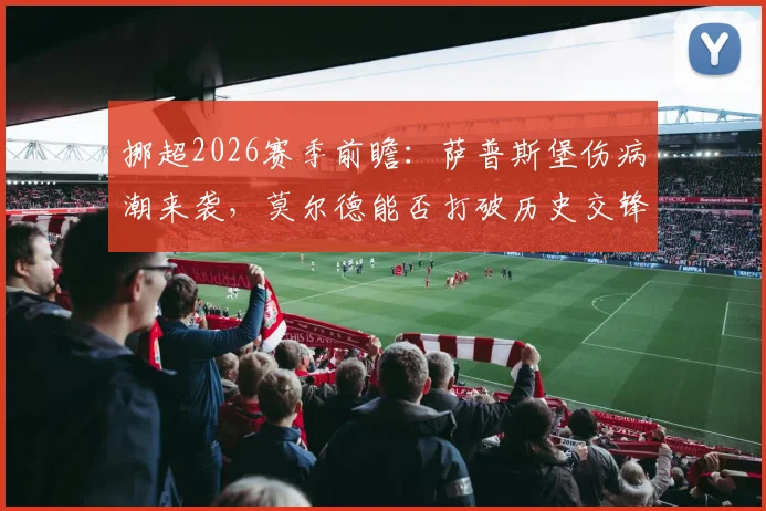 挪超2026赛季前瞻：萨普斯堡伤病潮来袭，莫尔德能否打破历史交锋劣势？