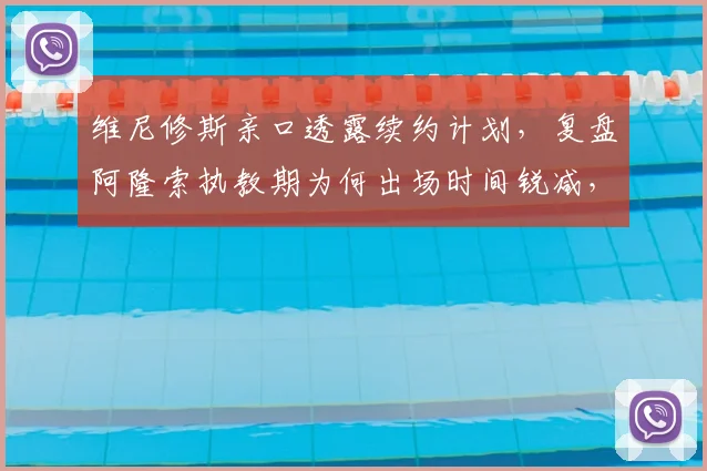 维尼修斯亲口透露续约计划,复盘阿隆索执教期为何出场时间锐减,2026年合同到期前皇马球迷必看